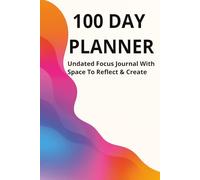 100 Day Planner: Undated Focus Journal with Space to Reflect & Create