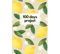100 Day Project. Journal To Track Your Progress In A Creative Project Or Acquiring A New Skill Or Habit. Lemons Notebook. Botanical Illustration ... For Friends, Teens, Women, Men, Students