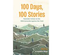 100 Days, 100 Stories: Rwandan Voices on the 1994 Genocide Against the Tutsi