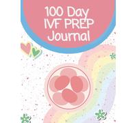 100 Days IVF Prep Journal: Preparing body and mind for IVF - one day at a time