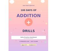 100 Days of Addition Drills: Daily Practice Workbook for Elementary Students | 25 Problems a Day from Single to Triple Digit Addition with Carrying | ... for Grades K-3 with Complete Answer Key
