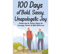 100 Days of Bold, Sassy, Unapologetic Joy: Power-ups and Action Steps for Courage, Humor and Wild Self-love