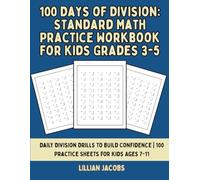 100 Days of Division: Standard Math Practice Workbook for Kids Grades 3-5: Daily Division Drills to Build Confidence | 100 Practice Sheets for Kids Ages 8-11 | Ideal for Homeschool or Classroom