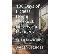 100 Days of Fitness: Home Workout Guides and Planners: You Can Do ANYTHING