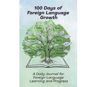 100 Days of Foreign Language Growth: A Daily Language Learning Workbook for Building Vocabulary, Confidence and Fluency