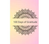 100 Days of Gratitude: Your Transformative Journey Towards Positivity
