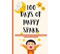 100 days of Happy Spark: A 100-Day Gratitude & Positivity Journal for Kids Ages 8-12