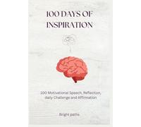 100 Days of Inspiration: 100 Motivational Speech, Reflection, daily Challenge and Affirmation