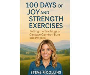 100 days of Joy and Strength Exercises: Putting the teachings of Candace Cameron Bure into Practice