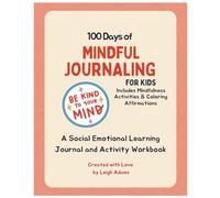 100 Days of Mindful Journaling For Kids: A Social Emotional Learning Journal and Activity Workbook