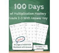 100 Days of Multiplication Math Mastery Number 1 to 9 for Grade 2 - 3 With Answer Keys: With Bonus 65 pages of Additions for Age 7 to 9 - Build Strong Time Table Skills with 10-Minute Daily Practice