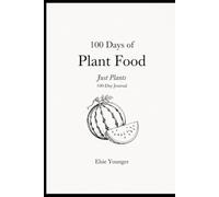 100 Days of Plant Food: Just Plants; 100 Day Journal