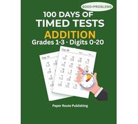 100 Days of Timed Tests: Addition: Math Drills for Grades 1-3 | Digits 0-20 | 6,000+ Practice Problems with Answer Key | Reproducible Worksheets