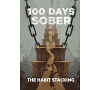 100 Days Sober: The Habit Stacking: A Daily Recovery Tracker and Routine Builder for the First 100 Days of Sobriety
