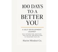 100 Days to a Better You: A Self-Development Journey: Daily Affirmations, Gratitude, Goal Setting, and Reflections to Transform Your Life
