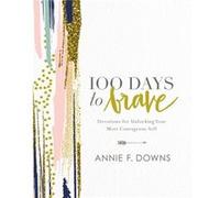 100 Days to Brave by Annie F. Downs Downs Annie (Auteur)