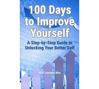 100 Days to Improve Yourself: A Step-by-Step Guide to Unlocking Your Better Self