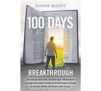 100 Days to Your Breakthrough Your Miracle Starts with a Breakthrough. 100 Devotional Messages and Prayers to Help You Break Through Spiritually to See Yo Jeanne AlcottJeanne Alcott (Auteur)