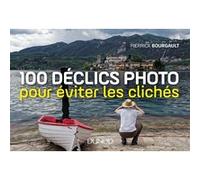 100 déclics photo pour éviter les clichés