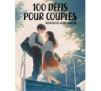 100 Défis de Couple : Livre Challenge Couple Français pour Renforcer la Complicité | Idées Cadeaux pour la Saint-Valentin et Occasions Spéciales: ... 100 défis amusants, romantiques et créatifs.