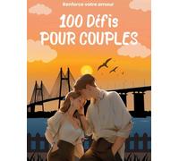 100 Défis de Couple : Livre Challenge Couple Français pour Renforcer la Complicité: Idées Cadeaux pour la Saint-Valentin et Occasions Spéciales