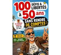 100 défis & libertés à vivre à 50 ans : sans rendre de comptes.: Un livre à offrir en cadeau à un homme de 50 ans… ou à s’offrir pour célébrer la cinquantaine et enfin reprendre le contrôle de sa vie.