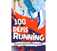 100 Défis Running : Challenges de Course à Pied pour Tous les Niveaux: Cadeau idéal pour Coureur