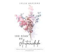 100 días de autocuidado: Ideas diarias y rituales para amarte y consentirte todo el año.