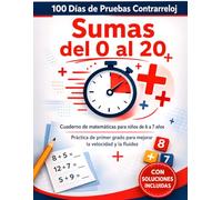 100 Días de Pruebas Contrarreloj: Sumas del 0 al 20: Cuaderno de matemáticas para niños de 6 a 7 años | Práctica diaria de primer grado para desarrollar velocidad y fluidez