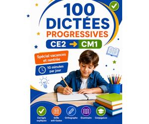 100 Dictées Progressives CE2 vers CM1: Spécial vacances et rentrée : méthode 10 minutes par jour avec corrigés expliqués et grille anti-fautes