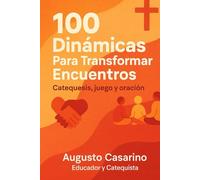 100 Dinámicas Para Transformar Encuentros: Catequesis, juego y oración.