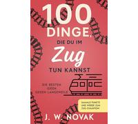 100 Dinge, die du im Zug tun kannst: Die besten Ideen gegen Langeweile
