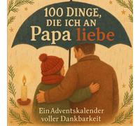 100 Dinge, die ich an Papa liebe - Adventskalender: Zum Ausfüllen, Verschenken und Freude schenken - voller Liebe für Papa