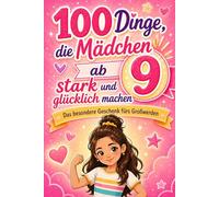 100 Dinge, die Mädchen ab 9 Jahren stark und glücklich machen: Das besondere Geschenk fürs Großwerden - für mehr Mut, liebevoller Gedanken und Selbstvertrauen