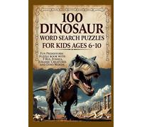 100 Dinosaur Word Search Puzzles for Kids Ages 6-10 - Fun Prehistoric Puzzle Book with T-Rex, Fossils, Jurassic Creatures and Dino Words: Engaging ... Velociraptors and Prehistoric Creatures