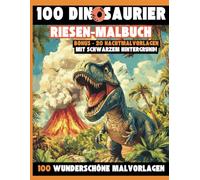 100 Dinosaurier Riesen-Malbuch für Kinder im Alter von 4-12 Jahren: Dinosaurier und Ausbrechende Vulkane, T-Rex, Stegosaurus, Diplodocus, ... Malvorlagen für Dinosaurier-Fans!