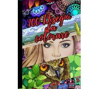 100 Disegni Da Colorare - Libro Da Colorare Per Adulti: 100 Immagini Da Colorare Tra Mandala, Paesaggi, Animali E Molto Altro. Esprimiti E Rilassati.