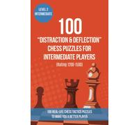 100 “Distraction & Deflection” Chess Puzzles for Intermediate Players (Rating 1200-1500): 100 real-life chess tactics puzzles to make you a better player