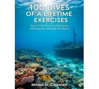 100 Dives Of A Lifetime Exercises: From Coral Reefs to Shipwrecks 100 Journeys Beneath the Waves