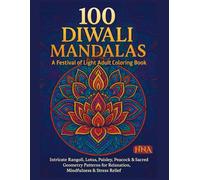 100 Diwali Mandalas: A Festival of Light Adult Coloring Book: Intricate Rangoli, Lotus, Paisley, Peacock & Sacred Geometry Patterns for Relaxation, Mindfulness & Stress Relief