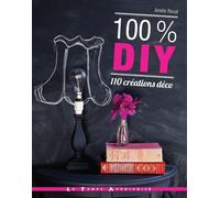 100 % DIY 110 créations déco - Amélie Rioual - Le Temps Apprivoise - broché - Guide