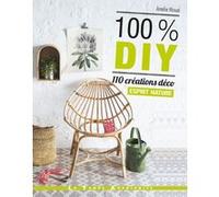 100% DIY 110 Créations déco Esprit nature Amélie Rioual (Auteur)