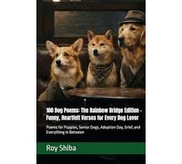 100 Dog Poems: The Rainbow Bridge Edition - Funny, Heartfelt Verses for Every Dog Lover: Poems for Puppies, Senior Dogs, Adoption Day, Grief, and Everything In Between