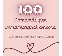 100 Domande per Innamorarsi Ancora: Un Libro da Compilare Insieme per una Coppia che si Ama | Regalo di San Valentino per Lui e per Lei | Amore, Connessione e Complicità