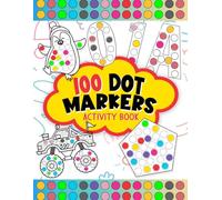 100 Dot Markers Activity Book: Do A Dot Art Coloring Book For Kids Boys and Girls, 5 Chapters 0f Numbers, Letters, Shapes, Animals And Vehicles ( Art ... For Toddler, Preschool, Kindergarten )
