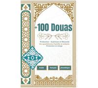 100 Douas : Collection complète d'invocations islamiques | Tirés du Coran et des Hadiths authentiques en arabe-francais- phonétiques: Recueil complet ... la réussite et la sérénité quotidienne