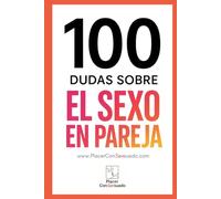 100 Dudas sobre... EL SEXO EN PAREJA: Comunicación, deseos, frecuencia, mitos y tabúes