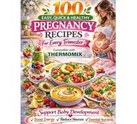 100 Easy & Healthy Pregnancy Recipes for Every Trimester: Quick & Nutritious Thermomix Meals for Moms-to-Be: Boost Energy, Reduce Nausea & Support ... High-Protein and Nutrient-Dense Recipes