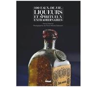 100 Eaux-De-Vie Et Spiritueux Extraordinaires