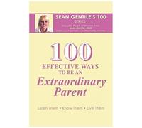 100 Effective Ways To Be An Extraordinary Parent